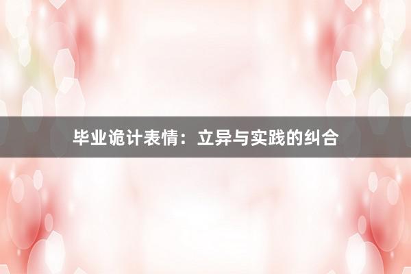 毕业诡计表情：立异与实践的纠合